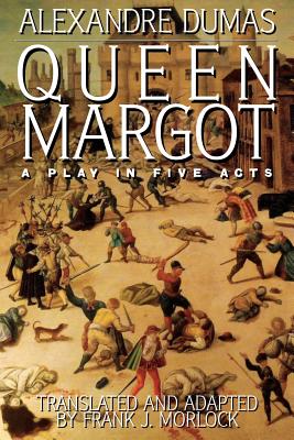 Queen Margot: A Play in Five Acts - Dumas, Alexandre, and Morlock, Frank J (Translated by)