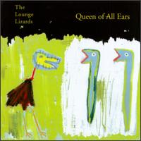 Queen of All Ears - The Lounge Lizards