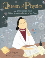 Queen of Physics: How Wu Chien Shiung Helped Unlock the Secrets of the Atomvolume 6