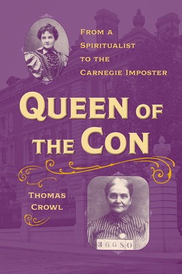 Queen of the Con: From a Spiritualist to the Carnegie Imposter - Crowl, Thomas