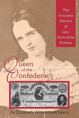 Queen of the Confederacy: The Innocent Deceits of Lucy Holcombe Pickens - Lewis, Elizabeth Wittenmyer