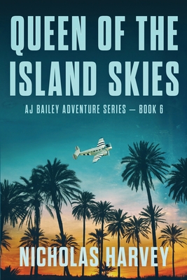 Queen of the Island Skies: AJ Bailey Adventure Series - Book Six - Harvey, Nicholas