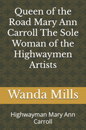 Queen of the Road Mary Ann Carroll The Sole Woman of the Highwaymen Artists: Highwayman Mary Ann Carroll