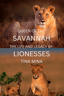 Queen of the Savannah: The Life and Legacy of Lionesses