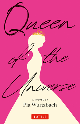 Queen of the Universe: A Novel: Love, Truth, Beauty - Wurtzbach, Pia