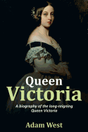 Queen Victoria: A Biography of the Long-Reigning Queen Victoria
