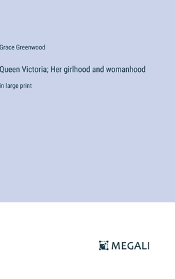 Queen Victoria; Her girlhood and womanhood: in large print - Greenwood, Grace