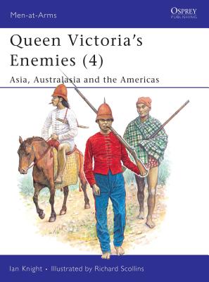 Queen Victoria's Enemies (4): Asia, Australasia and the Americas - Knight, Ian