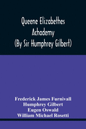 Queene Elizabethes Achademy (By Sir Humphrey Gilbert): A Booke Of Percedence. The Ordering Of A Funerall, &C. Varying Versions Of The Good Wife, The Wise Man, &C