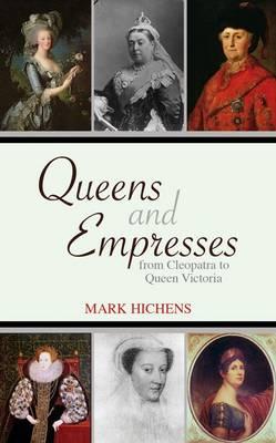 Queens and Empresses: From Cleopatra to Queen Victoria - Hichens, Mark