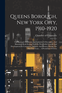 Queens Borough, New York City, 1910-1920: The Borough Of Homes And Industry, A Descriptive And Illustrated Book Setting Forth Its Wonderful Growth And Development In Commerce, Industry And Homes During The Past Ten Years ... A Prediction Of Even