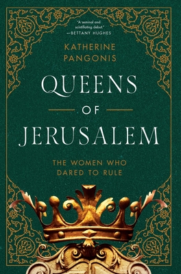 Queens of Jerusalem: The Women Who Dared to Rule - Pangonis, Katherine