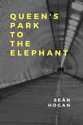 Queen's Park to The Elephant - Hogan, Sean