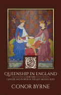 Queenship in England: 1308-1485 Gender and Power in the Late Middle Ages