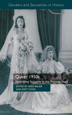 Queer 1950s: Rethinking Sexuality in the Postwar Years - Bauer, H. (Editor), and Cook, M. (Editor)