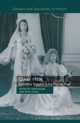 Queer 1950s: Rethinking Sexuality in the Postwar Years - Bauer, H (Editor), and Cook, M (Editor)