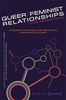 Queer and Feminist Relationships in Contemporary Fiction: Concepts, Practices, and Aesthetics in Romance Cultures - Hiergeist, Teresa (Editor), and Lachkar, Alex (Editor), and Mayer, Stefanie (Editor)