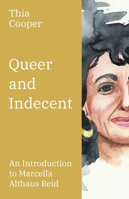 Queer and Indecent: An Introduction to the Theology of Marcella Althaus Reid - Cooper, Thia