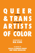 Queer and Trans Artists of Color: Stories of Some of Our Lives - King, Nia, and Glennon-Zukoff, Jessica, and Mikalson, Terra