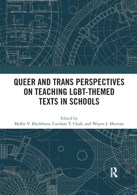 Queer and Trans Perspectives on Teaching LGBT-themed Texts in Schools - Blackburn, Mollie V. (Editor), and Clark, Caroline T. (Editor), and Martino, Wayne J. (Editor)