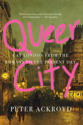 Queer City: Gay London from the Romans to the Present Day - Ackroyd, Peter