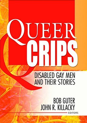 Queer Crips: Disabled Gay Men and Their Stories - Guter, Bob, and Killacky, John R