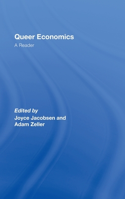 Queer Economics: A Reader - Jacobsen, Joyce (Editor), and Zeller, Adam (Editor)