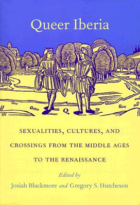 Queer Iberia: Sexualities, Cultures, and Crossings from the Middle Ages to the Renaissance - Blackmore, Josiah (Editor)