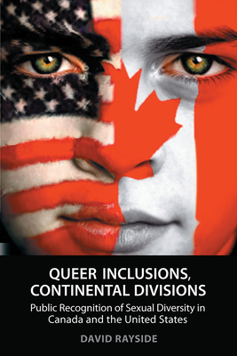 Queer Inclusions, Continental Divisions: Public Recognition of Sexual Diversity in Canada and the United States - Rayside, David