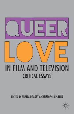 Queer Love in Film and Television: Critical Essays - Demory, Pamela, and Pullen, Christopher, Dr.