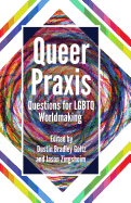 Queer Praxis: Questions for LGBTQ Worldmaking