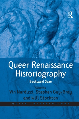 Queer Renaissance Historiography: Backward Gaze - Nardizzi, Vin, and Guy-Bray, Stephen