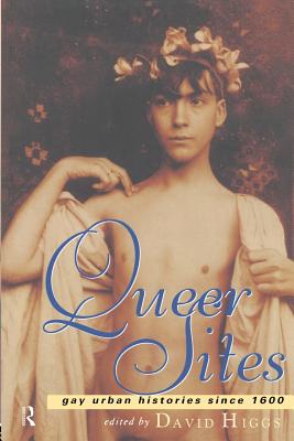 Queer Sites: Gay Urban Histories Since 1600 - Higgs, David, Professor (Editor)