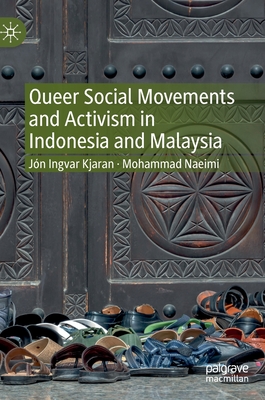 Queer Social Movements and Activism in Indonesia and Malaysia - Kjaran, Jn Ingvar, and Naeimi, Mohammad