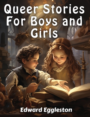 Queer Stories For Boys and Girls - Edward Eggleston