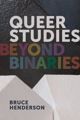 Queer Studies: Beyond Binaries - Henderson, Bruce