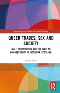 Queer Trades, Sex and Society: Male Prostitution and the War on Homosexuality in Interwar Scotland