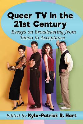 Queer TV in the 21st Century: Essays on Broadcasting from Taboo to Acceptance - Hart, Kylo-Patrick R (Editor)