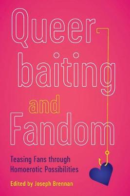 Queerbaiting and Fandom: Teasing Fans Through Homoerotic Possibilities - Brennan, Joseph (Editor)