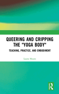 Queering and Cripping the "Yoga Body": Teaching, Practice, and Embodiment