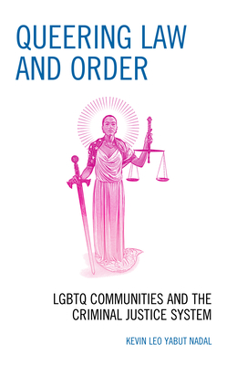 Queering Law and Order: LGBTQ Communities and the Criminal Justice System - Nadal, Kevin Leo Yabut