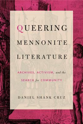 Queering Mennonite Literature: Archives, Activism, and the Search for Community - Cruz, Daniel Shank