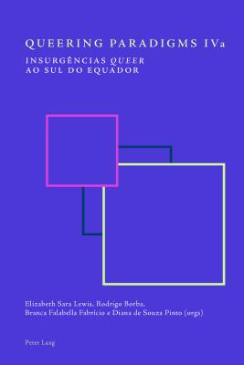 Queering Paradigms IVa: Insurgncias queer ao Sul do equador - Scherer, Bee, and Lewis, Sara Elizabeth (Editor), and Borba, Rodrigo (Editor)
