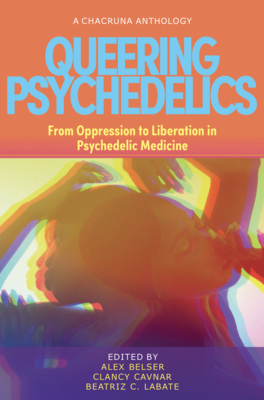 Queering Psychedelics: From Oppression to Liberation in Psychedelic Medicine - Belser, Alex (Editor), and Cavnar, Clancy (Editor), and Labate, Beatriz Caiuby (Editor)