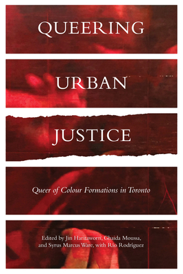 Queering Urban Justice: Queer of Colour Formations in Toronto - Haritaworn, Jinthana (Editor), and Moussa, Ghaida (Editor), and Ware, Syrus Marcus (Editor)