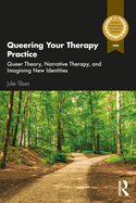 Queering Your Therapy Practice: Queer Theory, Narrative Therapy, and Imagining New Identities