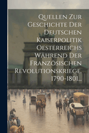 Quellen Zur Geschichte Der Deutschen Kaiserpolitik Oesterreichs Whrend Der Franzsischen Revolutionskriege. 1790-1801...