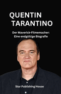 QUENTIN TARANTINO (German Edition): Der Maverick-Filmemacher: Eine endg?ltige Biografie