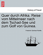 Quer Durch Afrika. Reise Vom Mittelmeer Nach Dem Tschad-See Und Zum Golf Von Guinea. - Rohlfs, Friedrich Gerhard