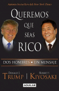 Queremos Que Seas Rico: Dos Hombres, un Mensaje - Trump, Donald J, and Kiyosaki, Robert